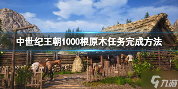 《中世纪王朝》1000根原木任务怎么做？1000根原木任务做法大放送
