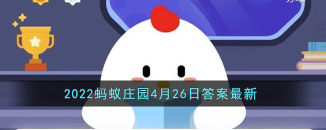 《支付宝》2022蚂蚁庄园4月26日答案最新