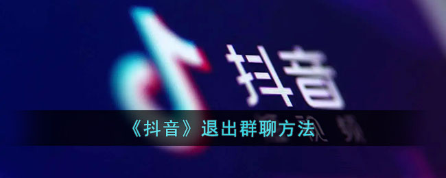 《抖音》退出群聊方法