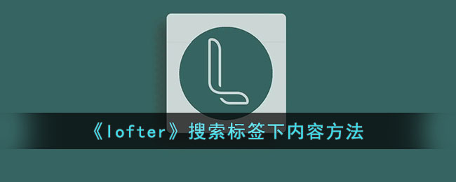 《lofter》搜索标签下内容方法