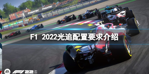 《F1 2022》光追需要什么配置？光追配置要求介绍