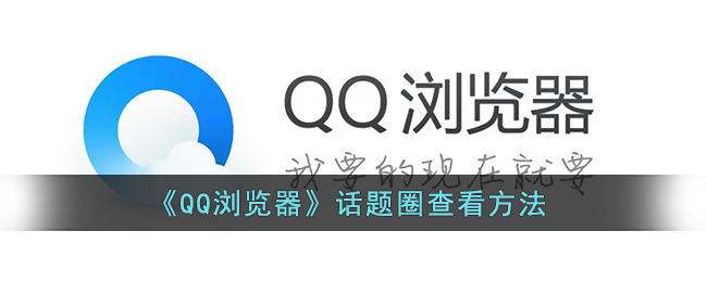 《QQ浏览器》话题圈查看方法