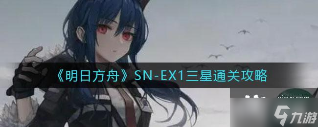 《明日方舟》SN-EX1三星通关攻略