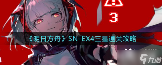 《明日方舟》SN-EX4三星通关攻略