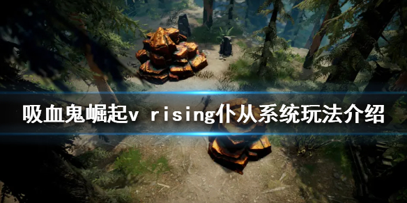 《吸血鬼崛起》仆从系统怎么玩？v rising仆从系统玩法介绍