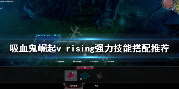 《吸血鬼崛起》技能如何搭配？v rising强力技能搭配推荐