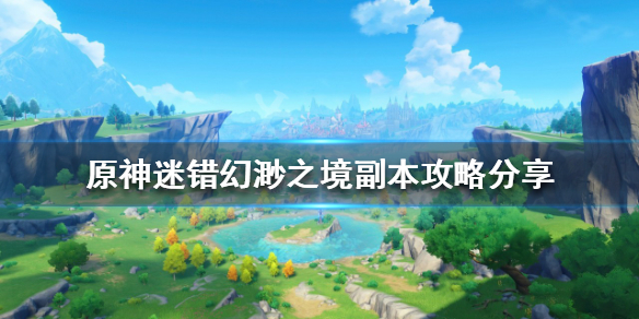 《原神》迷错幻渺之境怎么玩？迷错幻渺之境副本攻略分享