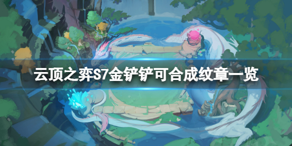 《云顶之弈》S7金铲铲可以合成什么？S7金铲铲可合成纹章一览 　　
