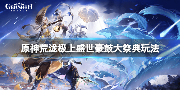 《原神》荒泷极上盛世豪鼓大祭典怎么玩？荒泷极上盛世豪鼓大祭典玩法