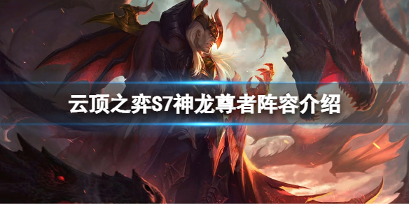 《云顶之弈》S7神龙尊者怎么玩？S7神龙尊者阵容介绍