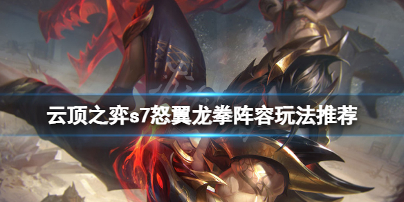 《云顶之弈》s7怒翼龙拳阵容怎么玩？s7怒翼龙拳阵容玩法推荐