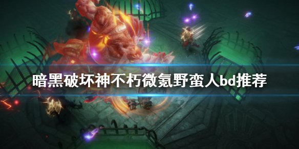 《暗黑破坏神不朽》野蛮人微氪怎么玩？微氪野蛮人bd推荐