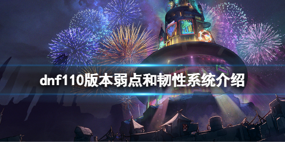 《dnf》110版本弱点和韧性系统是什么？110版本弱点和韧性系统介绍