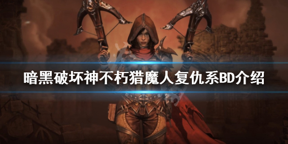 《暗黑破坏神不朽》猎魔人怎么玩？猎魔人复仇系BD介绍