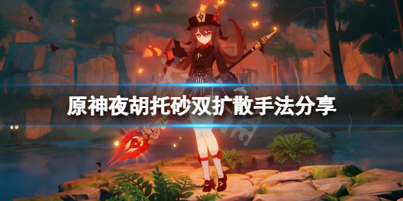 《原神》夜胡托砂双扩散怎么打？夜胡托砂双扩散手法分享