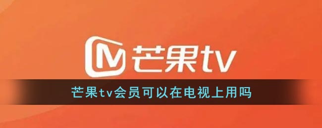 《芒果tv》会员可以在电视上用吗