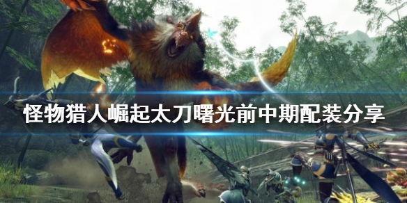 《怪物猎人崛起》太刀怎么玩？曙光太刀前中期配装分享