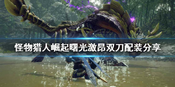 《怪物猎人崛起》激昂双刀如何配装？曙光激昂双刀配装分享