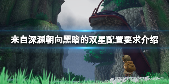 《来自深渊朝向黑暗的双星》配置要求高吗？配置要求介绍