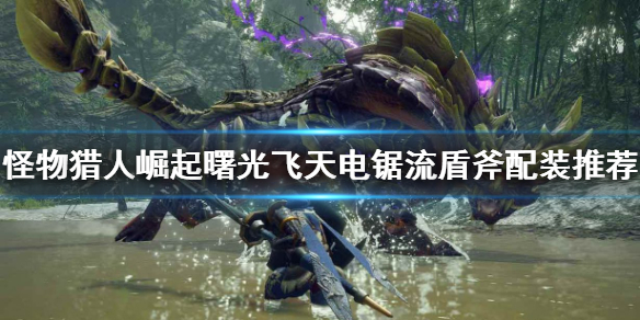《怪物猎人崛起》盾斧怎么玩？曙光飞天电锯流盾斧配装推荐