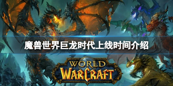 《魔兽世界》巨龙时代什么时候上线？巨龙时代上线时间介绍