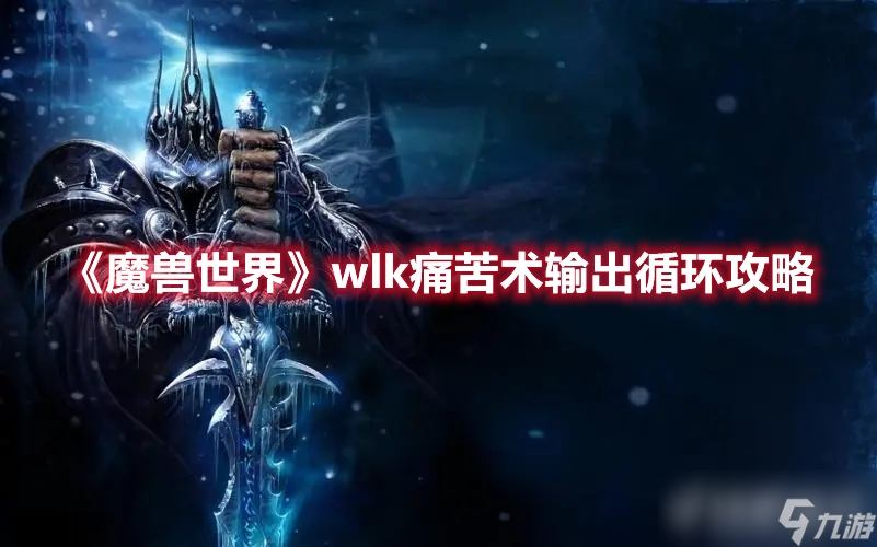 《魔兽世界》wlk痛苦术输出手法是什么 怎样循环 