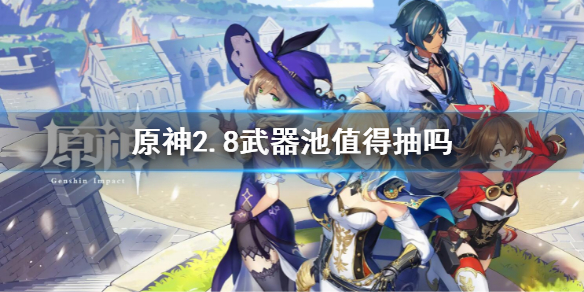 《原神》2.8武器池值得抽吗？2.8武器池分析