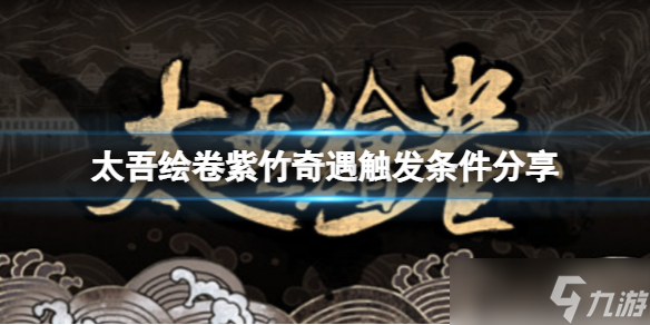 《太吾绘卷》紫竹奇遇怎么触发？紫竹奇遇触发条件分享