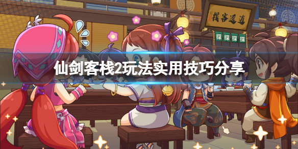 《仙剑客栈2》怎么玩？玩法实用技巧分享