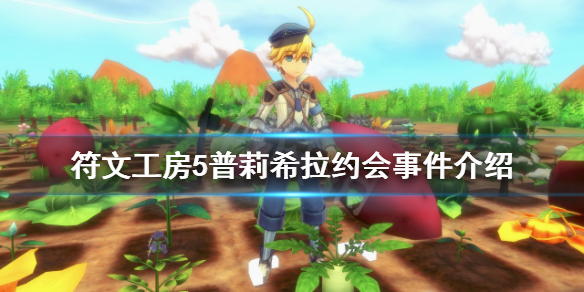 《符文工房5》怎么和普莉希拉约会？普莉希拉约会事件介绍