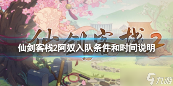 《仙剑客栈2》阿奴什么时候来 阿奴入队条件和时间说明