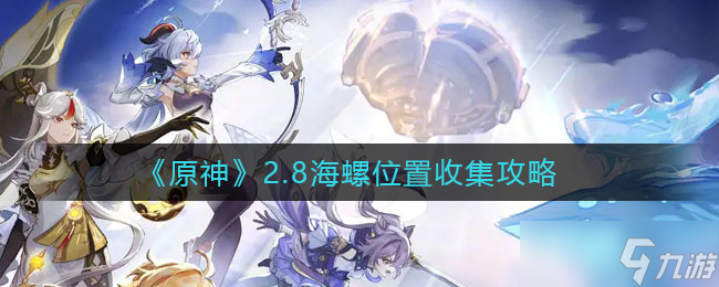 原神2.8海螺位置在哪-2.8海螺位置收集攻略