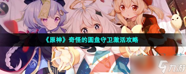 《原神》奇怪的圆盘守卫激活攻略