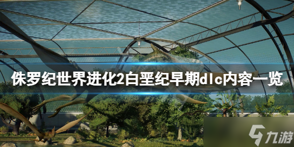 《侏罗纪世界进化2》白垩纪早期dlc有什么内容 白垩纪早期dlc内容一览