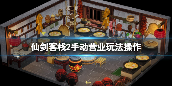 《仙剑客栈2》手动营业玩法操作 怎么手动营业？