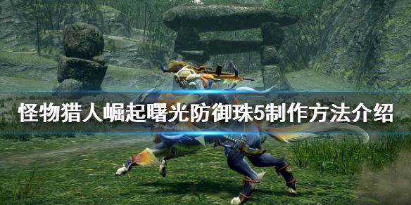 《怪物猎人崛起》防御珠5如何制作？曙光防御珠5制作方法介绍