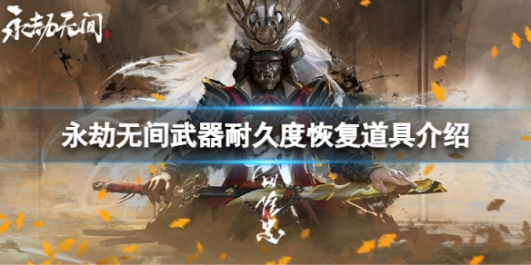 《永劫无间》武器耐久度没了会怎么样？武器耐久度恢复道具介绍