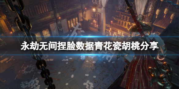 《永劫无间》捏脸数据青花瓷胡桃分享 青花瓷胡桃怎么捏？