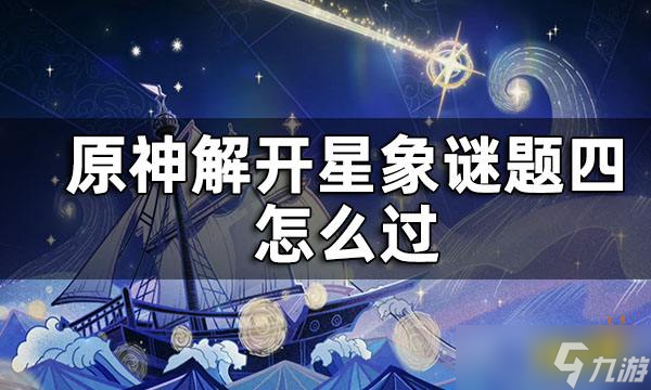 《原神》解开星象谜题四攻略 解开星象谜题四怎么过？