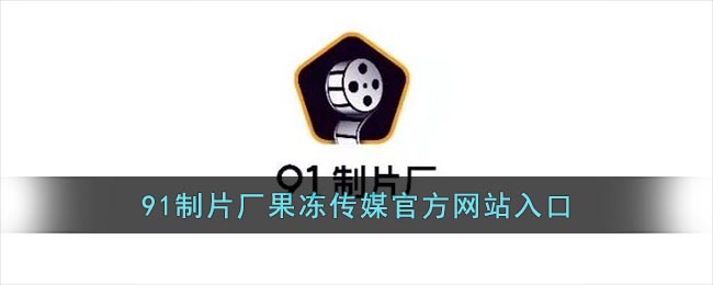 91制片厂果冻传媒官方网站入口