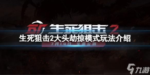 《生死狙击2》大头劫掠模式怎么玩？大头劫掠模式玩法介绍