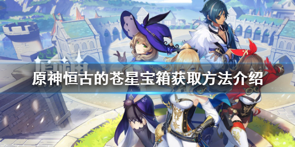 《原神》恒古的苍星宝箱如何获得？恒古的苍星宝箱获取方法介绍