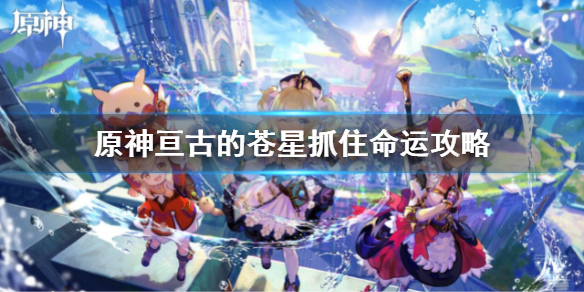 《原神》亘古的苍星抓住命运攻略 亘古的苍星3抓住命运解谜流程