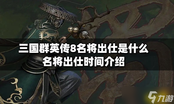 《三国群英传8》名将出仕是什么？名将出仕时间介绍