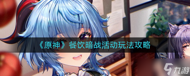 原神餐饮暗战活动怎么玩 餐饮暗战活动玩法攻略