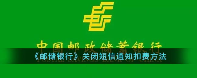 《邮储银行》关闭短信通知扣费方法