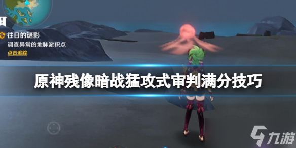《原神》残像暗战怎么拿满分？残像暗战猛攻式审判满分技巧