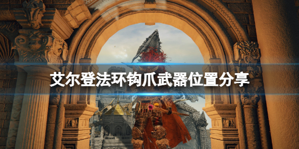 《艾尔登法环》钩爪怎么获得？钩爪武器位置分享