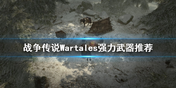 《战争传说》什么武器好用？Wartales强力武器推荐