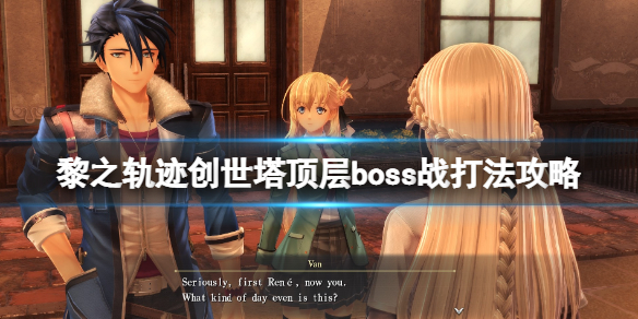 《英雄传说黎之轨迹》创世塔顶层boss战打法攻略 创世塔boss怎么打